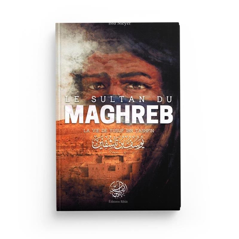 Le Sultan du Maghreb - La vie de Yusuf Ibn Tashfin