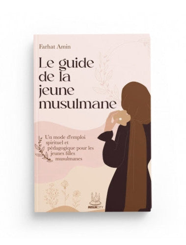 Le guide de la jeune musulmane – un mode d’emploi spirituel et pédagogique pour les jeunes musulmanes - Muslimcity